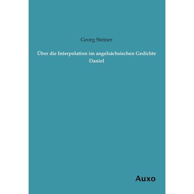 Über die Interpolation im angelsächsischen Gedichte Daniel, Taschenbuch von Georg Steiner, Auxo, 978-3-95622-168-2