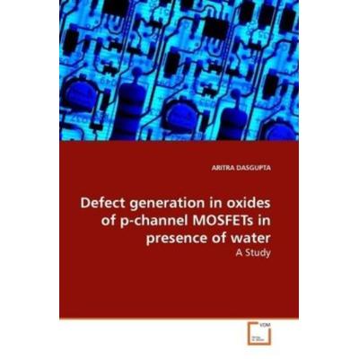 DASGUPTA, A: Defect generation in oxides of p-channel MOSFET, Taschenbuch von Aritra Dasgupta, VDM, 978-3-639-15602-7