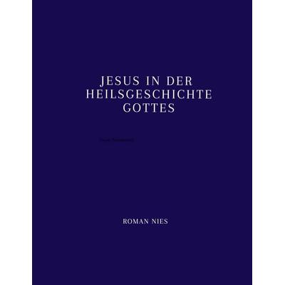 Jesus in der Heilsgeschichte Gottes, Gebundene Ausgabe von Roman Nies, Tredition, 978-3-384-84500-9