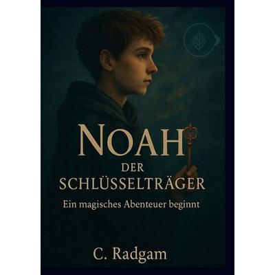 Noah Der Schlüsselträger, Gebundene Ausgabe von Christoph Radgam, BoD – Books on Demand, 978-3-8192-4478-0