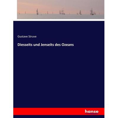 Diesseits und Jenseits des Ozeans, Taschenbuch von Gustave Struve, Hansebooks, 978-3-7446-3822-7