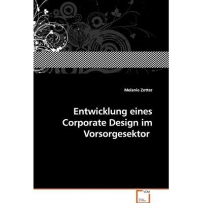 Zotter, M: Entwicklung eines Corporate Design im Vorsorgesek, Taschenbuch von Melanie Zotter, VDM, 978-3-639-10180-5