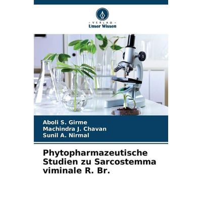 Phytopharmazeutische Studien zu Sarcostemma viminale R. Br., Taschenbuch von Aboli S. Girme,Machindra J. Chavan,Sunil A. Nirmal, Verlag Unser Wissen,