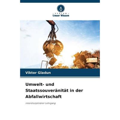 Umwelt- und Staatssouveränität in der Abfallwirtschaft, Taschenbuch von Viktor Gladun, Verlag Unser Wissen, 978-620-0-76494-2