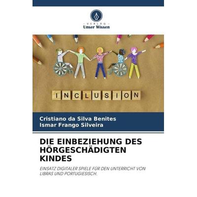 DIE EINBEZIEHUNG DES HÖRGESCHÄDIGTEN KINDES, Taschenbuch von Cristiano da Silva Benites,Ismar Frango Silveira, Verlag Unser Wissen, 978-620-5-16685-7