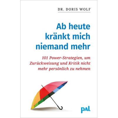 Ab heute kränkt mich niemand mehr, Taschenbuch von Doris Wolf, PAL - Verlagsgesellschaft mbH