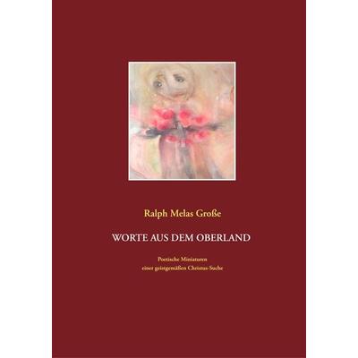 Worte aus dem Oberland, Gebundene Ausgabe von Ralph Melas Grosse, BoD – Books on Demand, 978-3-7494-7801-9