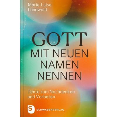 Gott mit neuen Namen nennen, Gebundene Ausgabe von Marie-Luise Langwald, Schwabenverlag, 978-3-7966-1863-5