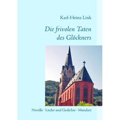 Die frivolen Taten des Glöckners, Taschenbuch von Karl-Heinz Link, BoD – Books on Demand, 978-3-8334-8383-7