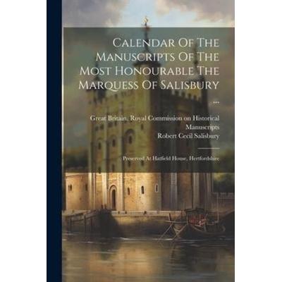 Calendar Of The Manuscripts Of The Most Honourable The Marquess Of Salisbury ...: Preserved At Hatfield House, Hertfordshire, Taschenbuch von ,