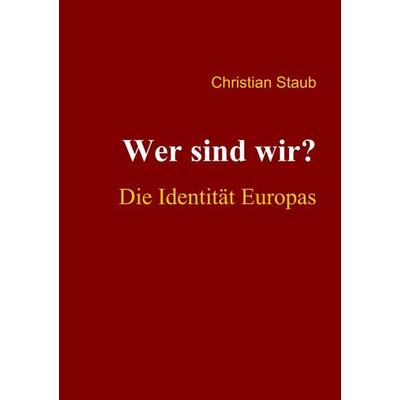 Wer sind wir? Die Identität Europas, Taschenbuch von Christian Staub, BoD – Books on Demand, 978-3-8370-1971-1