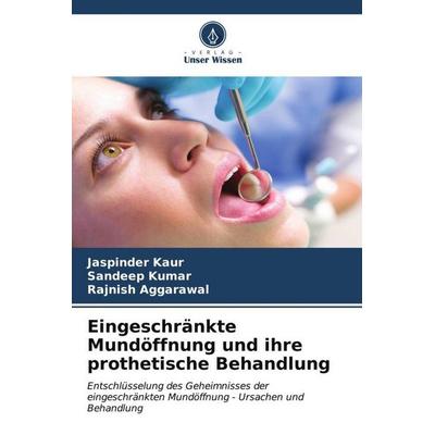 Eingeschränkte Mundöffnung und ihre prothetische Behandlung, Taschenbuch von Jaspinder Kaur,Sandeep Kumar,Rajnish Aggarawal, Verlag Unser Wissen,