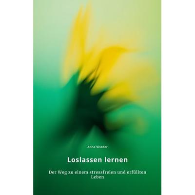 Loslassen lernen, Taschenbuch von Anna Vischer, Epubli, 978-3-8187-5438-9