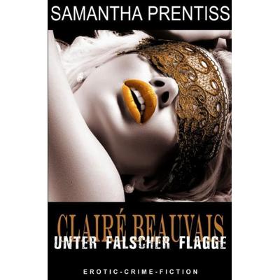 Clairé Beauvais / Unter falscher Flagge, Taschenbuch von Samantha Prentiss, Epubli, 978-3-7502-9801-9