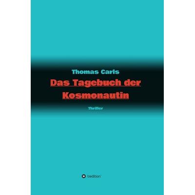 Das Tagebuch der Kosmonautin, Gebundene Ausgabe von Thomas Carls, Tredition, 978-3-347-02448-9
