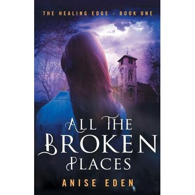 All the Broken Places, Taschenbuch von Anise Eden, Ingram Publishers Services, 978-1-62681-930-6