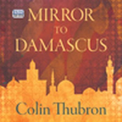 Mirror to Damascus - Colin Thubron, Audio, 9781445066363