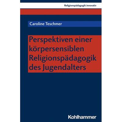 Perspektiven einer körpersensiblen Religionspädagogik des Jugendalters, Taschenbuch von Caroline Teschmer, Kohlhammer, 978-3-17-043136-2