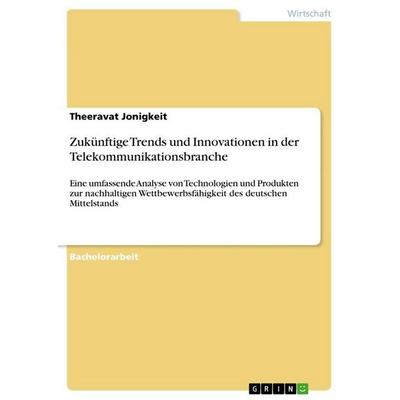 Zukünftige Trends und Innovationen in der Telekommunikationsbranche, Taschenbuch von Theeravat Jonigkeit, GRIN, 978-3-389-12432-1
