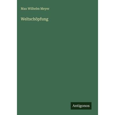 Weltschöpfung, Gebundene Ausgabe von Max Wilhelm Meyer, Antigonos Verlag, 978-3-563-93912-3