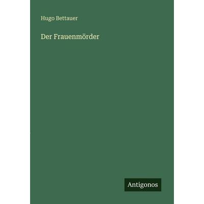 Der Frauenmörder, Taschenbuch von Hugo Bettauer, Antigonos Verlag, 978-3-566-06440-2