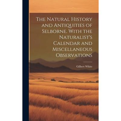The Natural History and Antiquities of Selborne. With the Naturalist's Calendar and Miscellaneous Observations, Gebundene Ausgabe von Gilbert White,