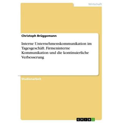 Interne Unternehmenskommunikation im Tagesgeschäft. Firmeninterne Kommunikation und die kontinuierliche Verbesserung, Taschenbuch von Christoph