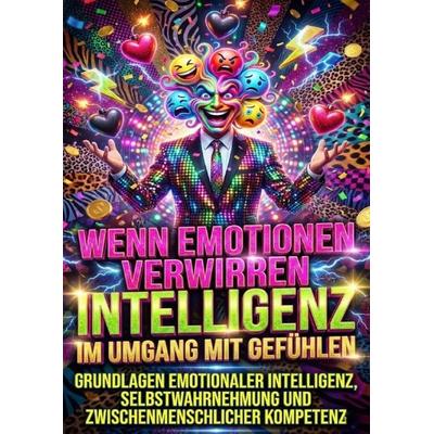 Wenn Emotionen verwirren: Intelligenz im Umgang mit Gefühlen, Taschenbuch von Kilian Jung, Epubli, 978-3-565-19818-4