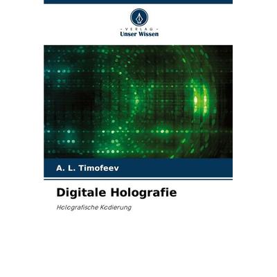 Digitale Holografie, Taschenbuch von A. L. Timofeev, Verlag Unser Wissen, 978-620-7-74709-2