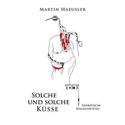 Solche und solche Küsse, Taschenbuch von Martin Haeusler, BoD – Books on Demand, 978-3-7386-3177-7