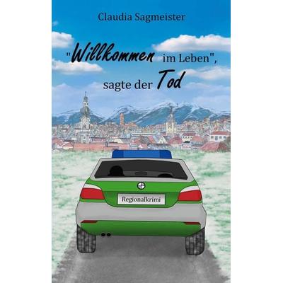 Willkommen im Leben, sagte der Tod, Taschenbuch von Claudia Sagmeister, BoD – Books on Demand, 978-3-7557-0192-7