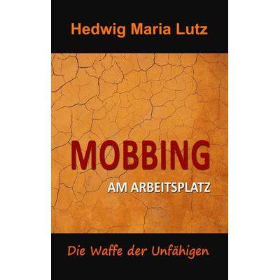 Mobbing am Arbeitsplatz, Taschenbuch von Hedwig Maria Lutz, BoD – Books on Demand, 978-3-7392-1365-1