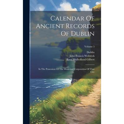 Calendar Of Ancient Records Of Dublin: In The Possession Of The Municipal Corporation Of That City; Volume 5, Gebundene Ausgabe von Dublin, Creative