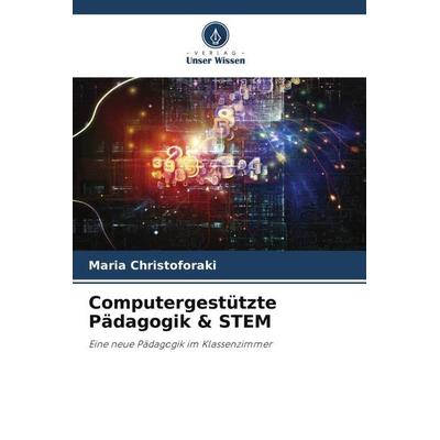 Computergestützte Pädagogik & STEM, Taschenbuch von Maria Christoforaki, Verlag Unser Wissen, 978-620-5-56537-7