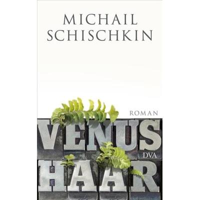 Venushaar, Gebundene Ausgabe von Michail Schischkin, DVA