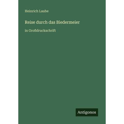 Reise durch das Biedermeier, Taschenbuch von Heinrich Laube, Antigonos Verlag, 978-3-566-02939-5