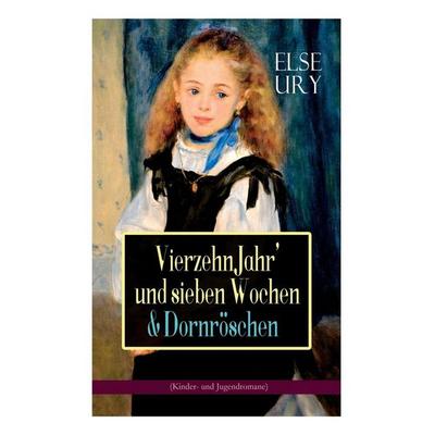 Vierzehn Jahr' und sieben Wochen & Dornröschen (Kinder- und Jugendromane), Taschenbuch von Else Ury, E Artnow, 978-80-273-1190-3