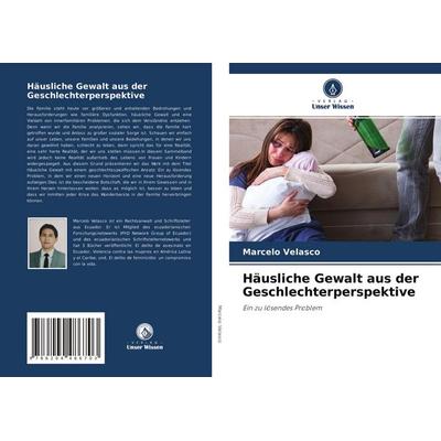 Häusliche Gewalt aus der Geschlechterperspektive, Taschenbuch von Marcelo Velasco, Verlag Unser Wissen, 978-620-4-48670-3