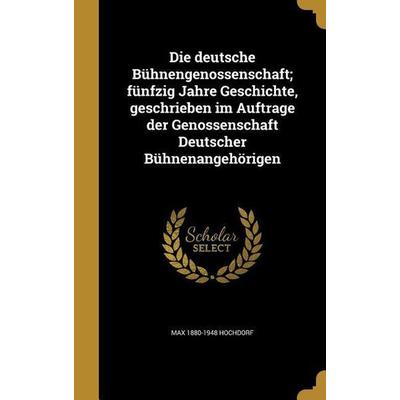 Die deutsche Bühnengenossenschaft; fünfzig Jahre Geschichte, geschrieben im Auftrage der Genossenschaft Deutscher Bühnenangehörigen, Gebundene Ausgabe