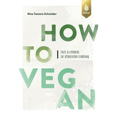 How to vegan, Taschenbuch von Nina Tamara Schneider, Verlag Eugen Ulmer, 978-3-8186-2079-0