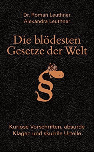 Roman Leuthner - Die blödesten Gesetze der Welt: Kuriose Vorschriften, absurde Klagen und skurrile Urteile - Preis vom 07.10.2026 11:45:10 h