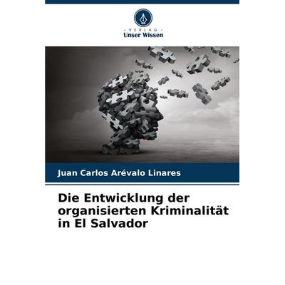 Die Entwicklung der organisierten Kriminalität in El Salvador, Taschenbuch von Juan Carlos Arévalo Linares, Verlag Unser Wissen, 978-620-6-27127-7