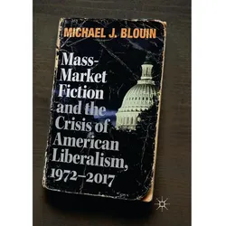 Mass-Market Fiction and the Crisis of American Liberalism, 1972-2017, Fachbücher von Michael J. Blouin