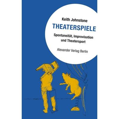 Theaterspiele, Taschenbuch von Keith Johnstone, Alexander, 978-3-89581-484-6