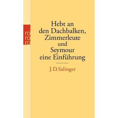 Hebt an den Dachbalken, Zimmerleute und Seymour, eine Einführung, Taschenbuch von J.D. Salinger, Rowohlt Taschenbuch, 978-3-499-25174-0