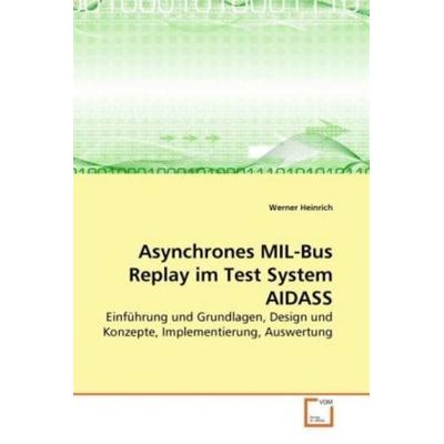 Heinrich, W: Asynchrones MIL-Bus Replay im Test System AIDAS, Taschenbuch von Werner Heinrich, VDM, 978-3-639-26095-3