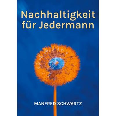 Nachhaltigkeit für Jedermann, Taschenbuch von Manfred Schwartz, BoD – Books on Demand, 978-3-7693-2794-6