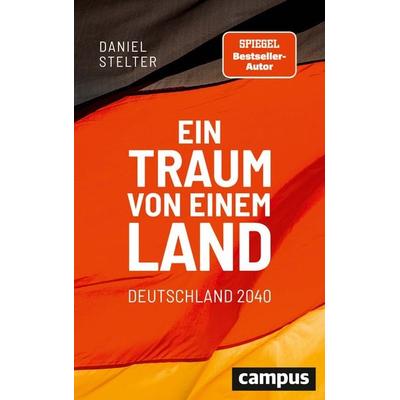 Ein Traum von einem Land: Deutschland 2040, Gebundene Ausgabe von Daniel Stelter, Campus, 978-3-593-51277-8