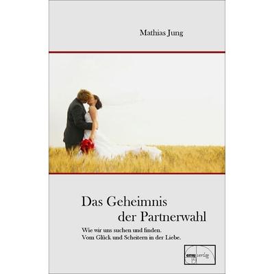 Das Geheimnis der Partnerwahl, Taschenbuch von Mathias Jung, Emu-Verlags- und Vertriebsgesellschaft Ernährung-Medizin-Umwelt, 978-3-89189-173-5