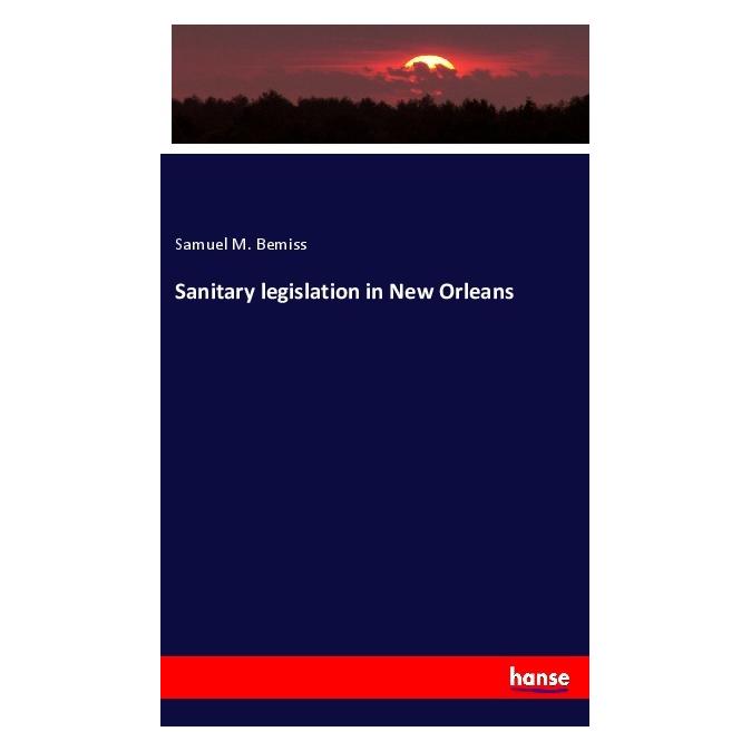 Hansebooks Sanitary legislation in New Orleans (Englisch, Softcover, Samuel M Bemiss) (56043553)